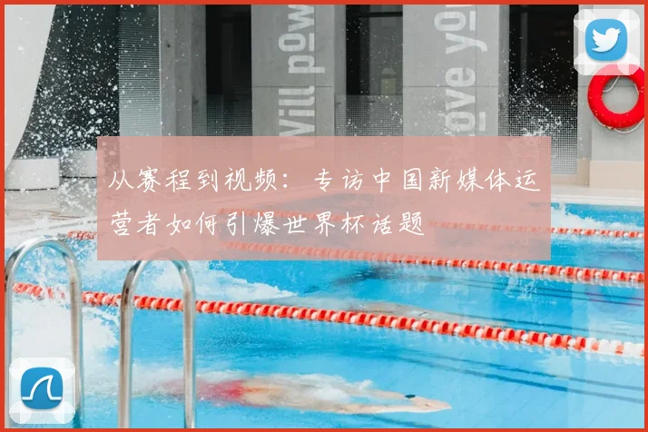 从赛程到视频：专访中国新媒体运营者如何引爆世界杯话题